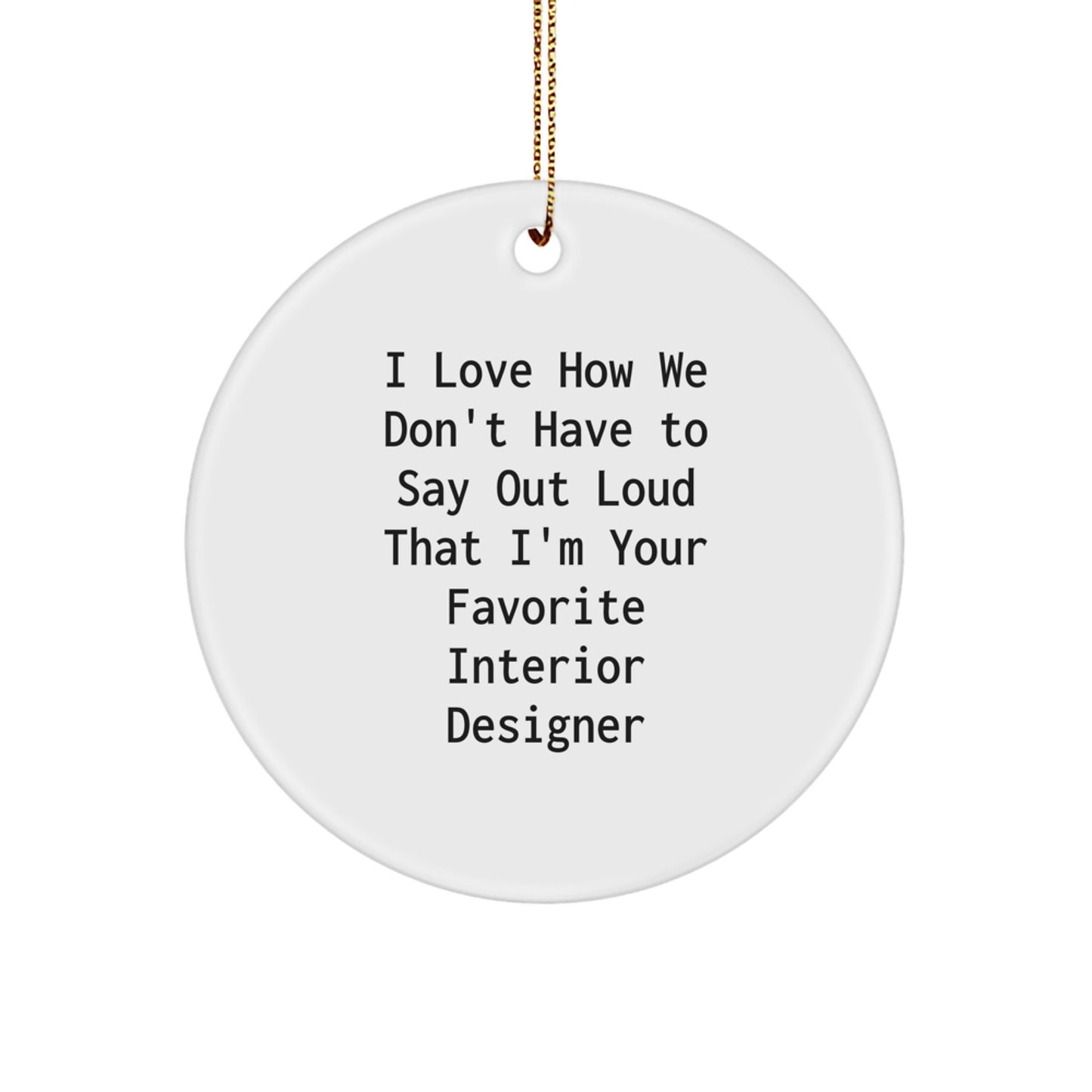 Funny Interior Designer Gifts from Friends for Family Circle Ornament I Love How We Don't Have To Say Out Loud That I'm Your Favorite Interior Designer, Christmas Unique Ornaments - Image 1