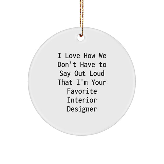 Funny Interior Designer Gifts from Friends for Family Circle Ornament I Love How We Don't Have To Say Out Loud That I'm Your Favorite Interior Designer, Christmas Unique Ornaments - Image 1