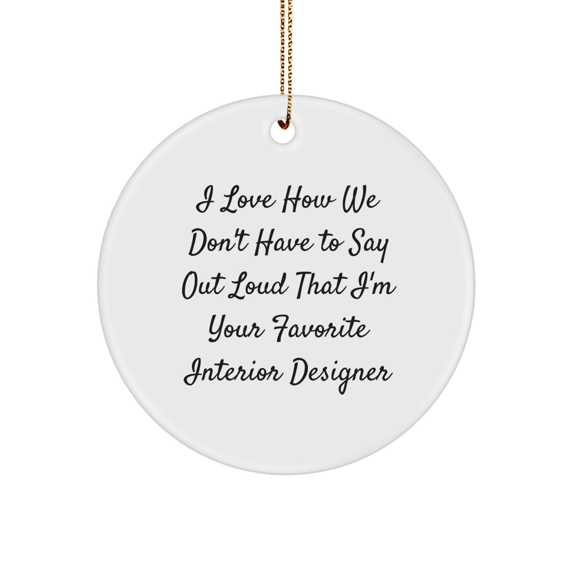 Funny Interior Designer Gifts from Men to Friends - 'I Love How We Don't Have To Say Out Loud' Circle Ornament, White, Christmas Unique Gifts - Image 1