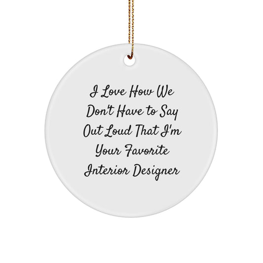 Funny Interior Designer Gifts from Men to Friends - 'I Love How We Don't Have To Say Out Loud' Circle Ornament, White, Christmas Unique Gifts - Image 1