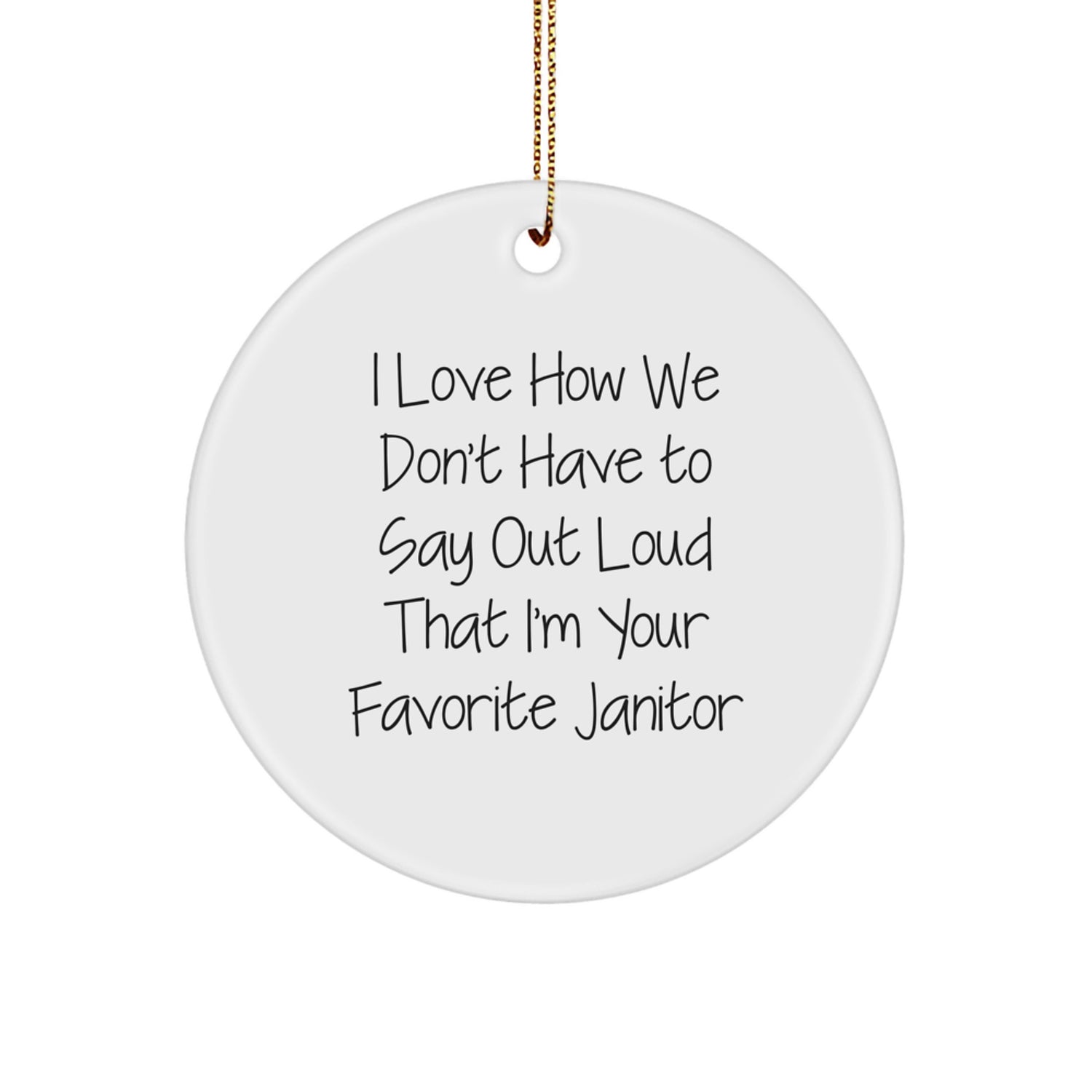 Funny Janitor Gifts from Men, Women, or Friends - I Love How We Don't Have To Say Out Loud That I'm Your Favorite Janitor Christmas Unique Circle Ornament - Image 1