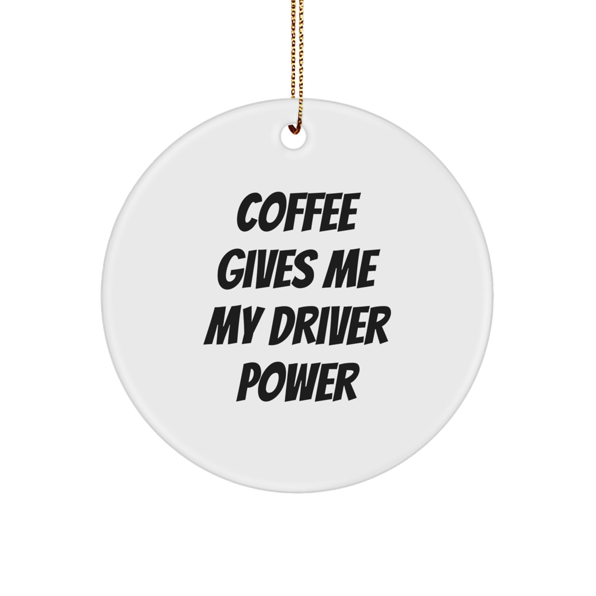 Funny Coffee Lovers Gifts for Drivers, 'Coffee Gives Me My Driver Power' Circle Ornament for Men, Women, Friends, or Family on Christmas - Image 1