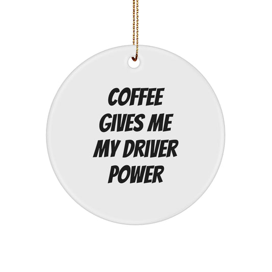 Funny Coffee Lovers Gifts for Drivers, 'Coffee Gives Me My Driver Power' Circle Ornament for Men, Women, Friends, or Family on Christmas - Image 1