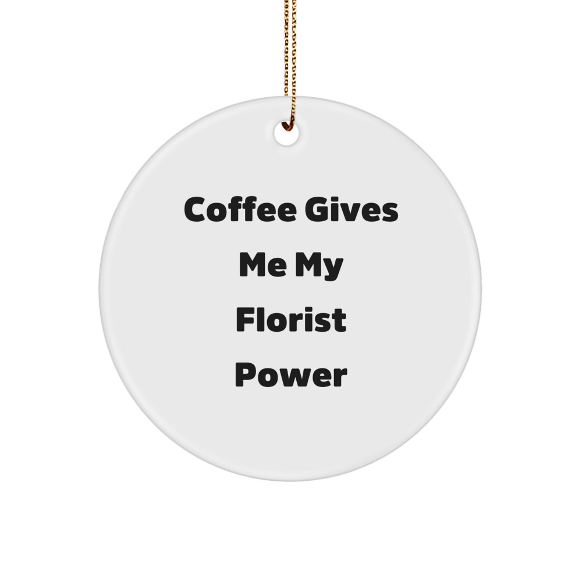 Funny Gifts from Friends for Florist Circle Ornament, 'Coffee Gives Me My Florist Power', Christmas Unique Gifts - Image 1