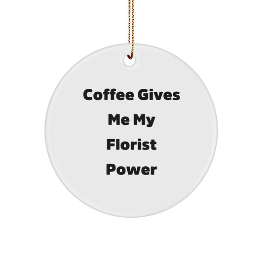 Funny Gifts from Friends for Florist Circle Ornament, 'Coffee Gives Me My Florist Power', Christmas Unique Gifts - Image 1