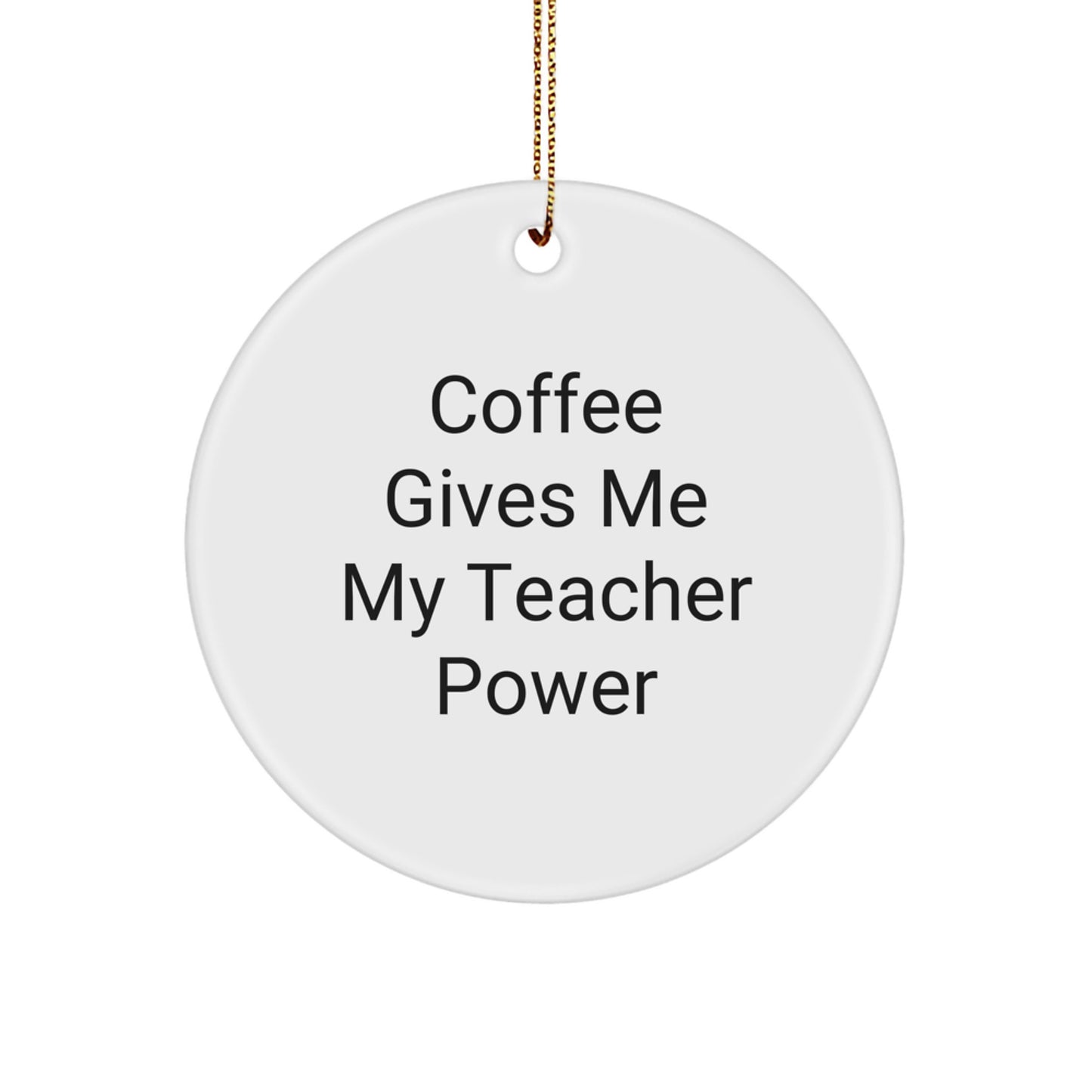 Funny Teacher Gifts from Friends Christmas Circle Ornament: 'Coffee Gives Me My Teacher Power' - Image 1