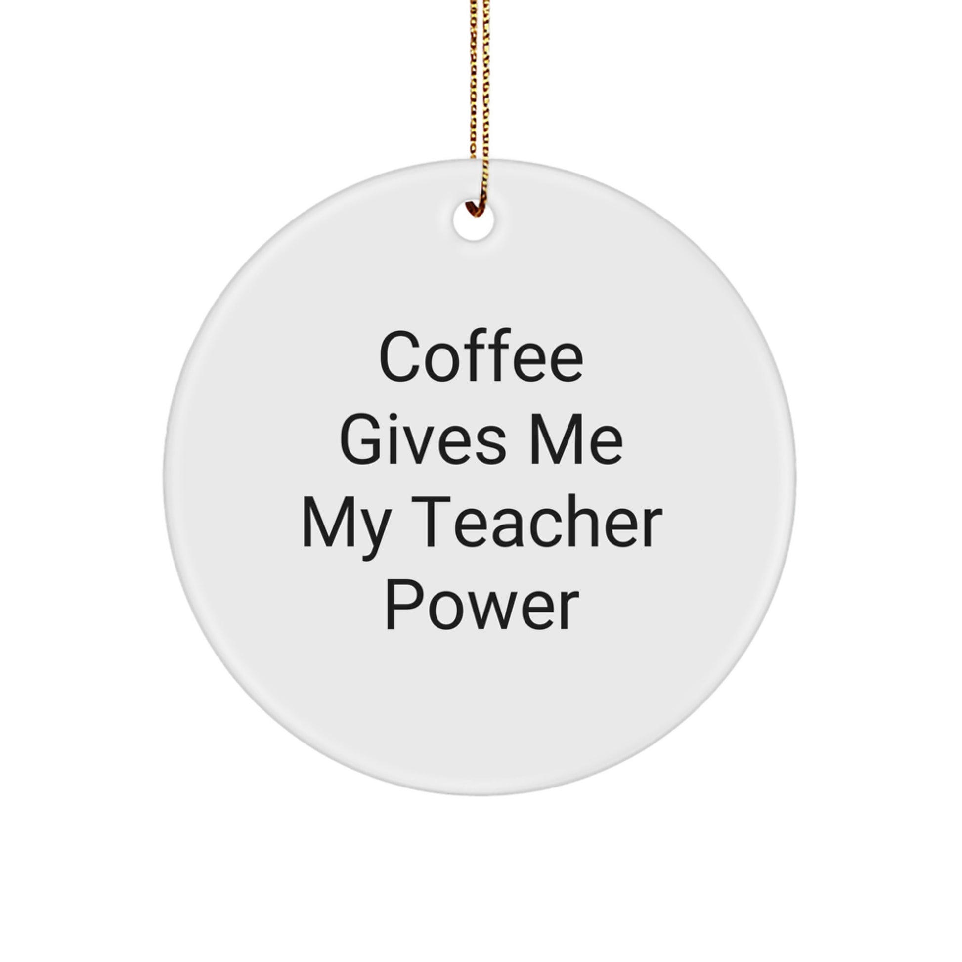 Funny Teacher Gifts from Friends Christmas Circle Ornament: 'Coffee Gives Me My Teacher Power' - Image 1