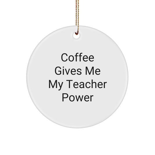 Funny Teacher Gifts from Friends Christmas Circle Ornament: 'Coffee Gives Me My Teacher Power' - Image 1