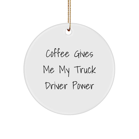 Funny Truck Driver Gifts - 'Coffee Gives Me My Truck Driver Power' Circle Ornament for Men, Gifts from Family, Friends, or Coworkers, Perfect for Christmas - Image 1