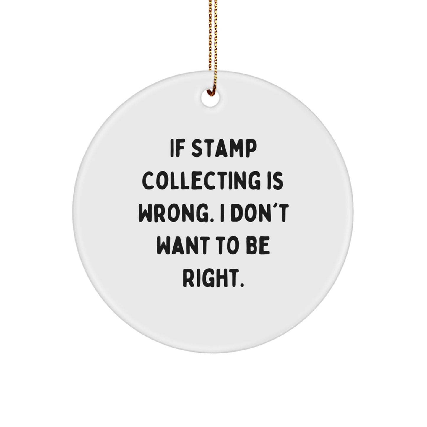 Funny Stamp Collecting Gifts for Men, Women, and Friends - 'If Stamp Collecting Is Wrong. I Don't Want To Be Right.' Circle Ornament for Christmas, Gifts from Family - Image 1