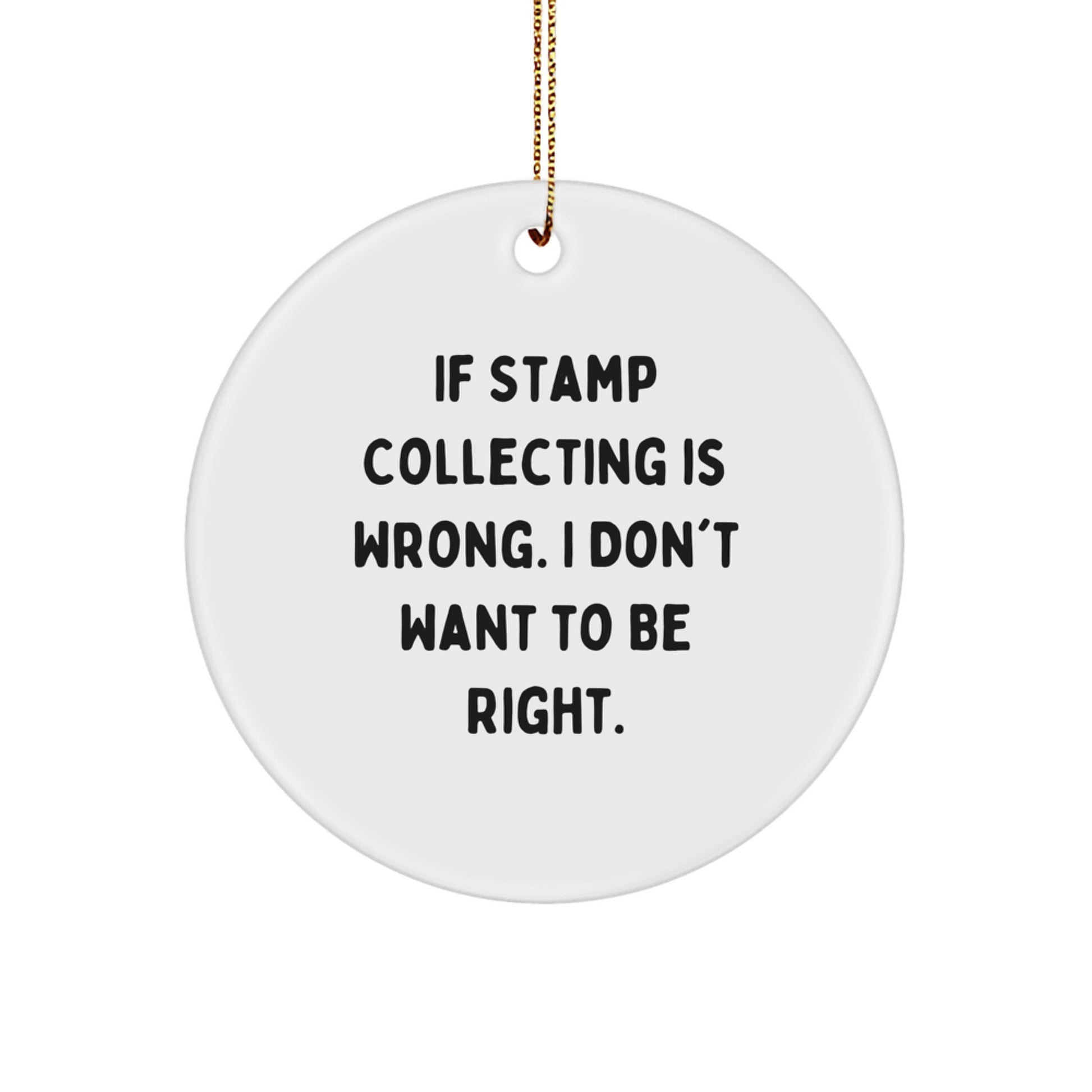 Funny Stamp Collecting Gifts for Men, Women, and Friends - 'If Stamp Collecting Is Wrong. I Don't Want To Be Right.' Circle Ornament for Christmas, Gifts from Family - Image 1