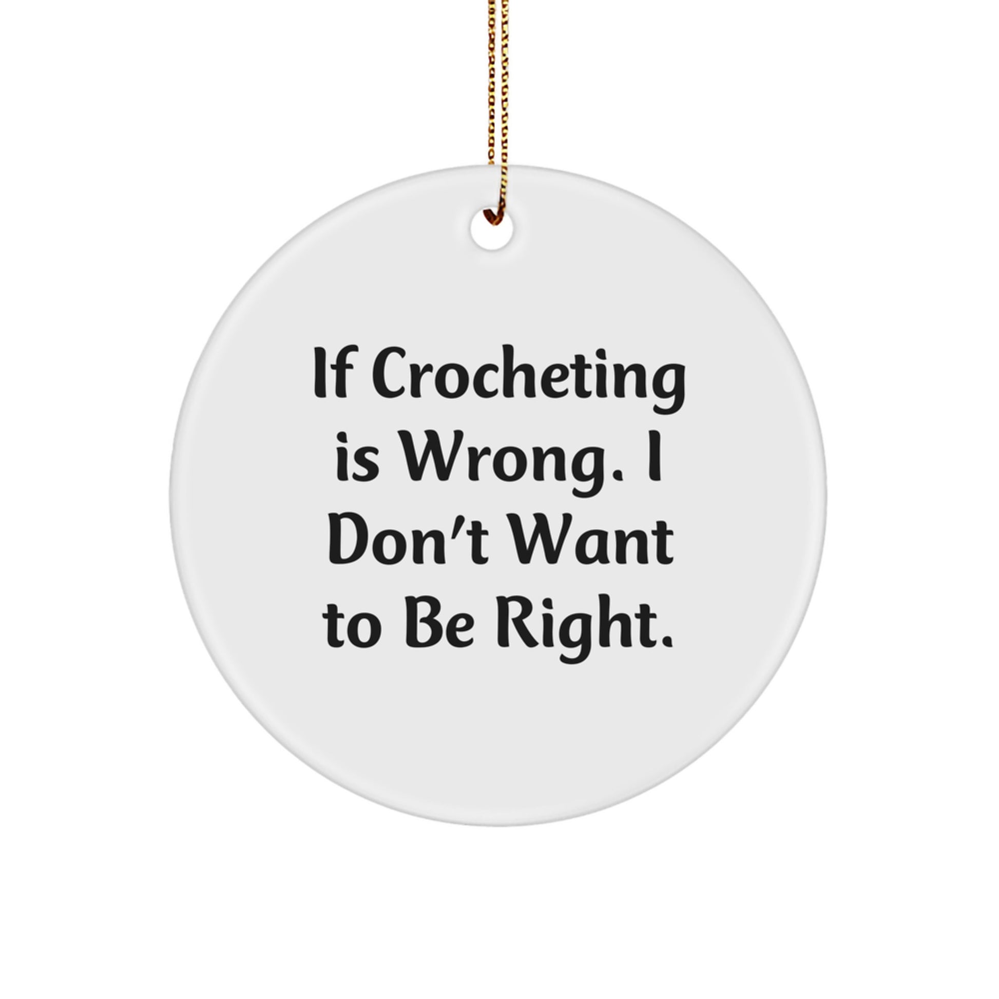 Crocheting Gifts from Friends, Funny Circle Ornament for Crocheting Enthusiasts, If Crocheting Is Wrong, I Don't Want to Be Right, White, 2.75'',
   - Image 1