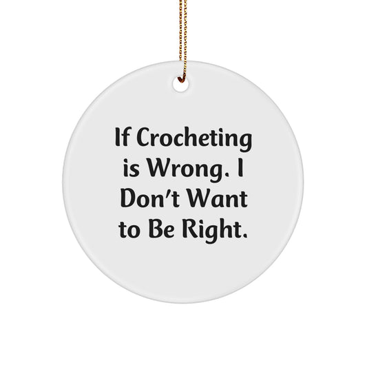 Crocheting Gifts from Friends, Funny Circle Ornament for Crocheting Enthusiasts, If Crocheting Is Wrong, I Don't Want to Be Right, White, 2.75'',
   - Image 1