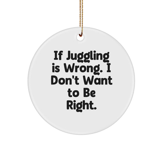 Funny Juggling Gifts for Men - If Juggling Is Wrong, I Don't Want To Be Right, Circle Ornament, Gifts from Family, Christmas Unique Presents - Image 1