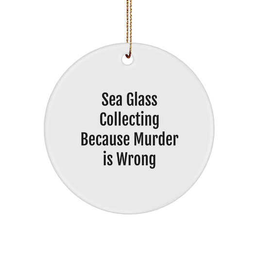 Sea Glass Collectors Delight, Funny Gifts for Friends and Family, Circle Ornament, White, 'Sea Glass Collecting Because Murder Is Wrong', Christmas Unique Treasures - Image 1
