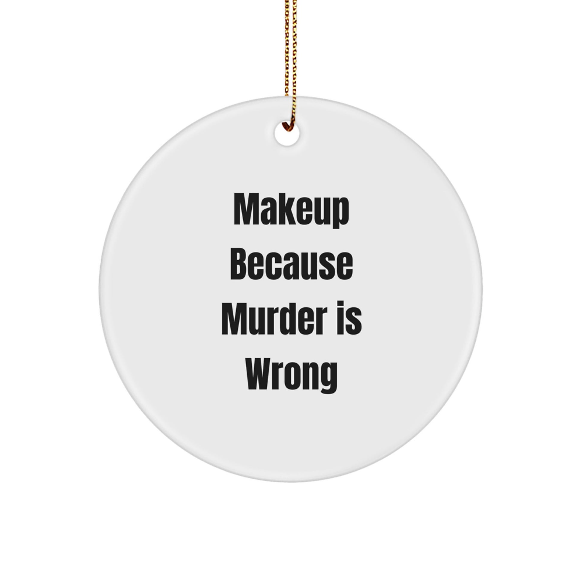 Makeup Lovers Christmas Unique Gifts from Friends, Women, or Family - 'Makeup Because Murder Is Wrong' Circle Ornament, White, 2.75" tall, 0.5 oz, Durable MDF with High-Gloss Finish - Image 1