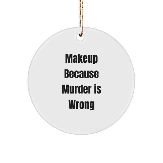 Makeup Lovers Christmas Unique Gifts from Friends, Women, or Family - 'Makeup Because Murder Is Wrong' Circle Ornament, White, 2.75" tall, 0.5 oz, Durable MDF with High-Gloss Finish - Image 1