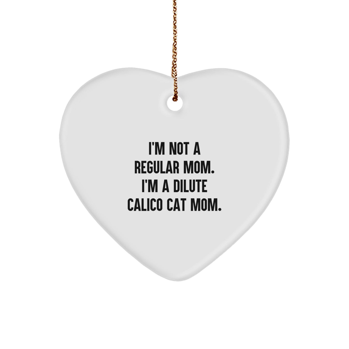 Dilute Calico Cat Mom Gifts, Funny Heart Ornament, 'I'm Not A Regular Mom. I'm A Dilute Calico Cat Mom.' for Christmas, Gifts from Friends to Family - Image 1