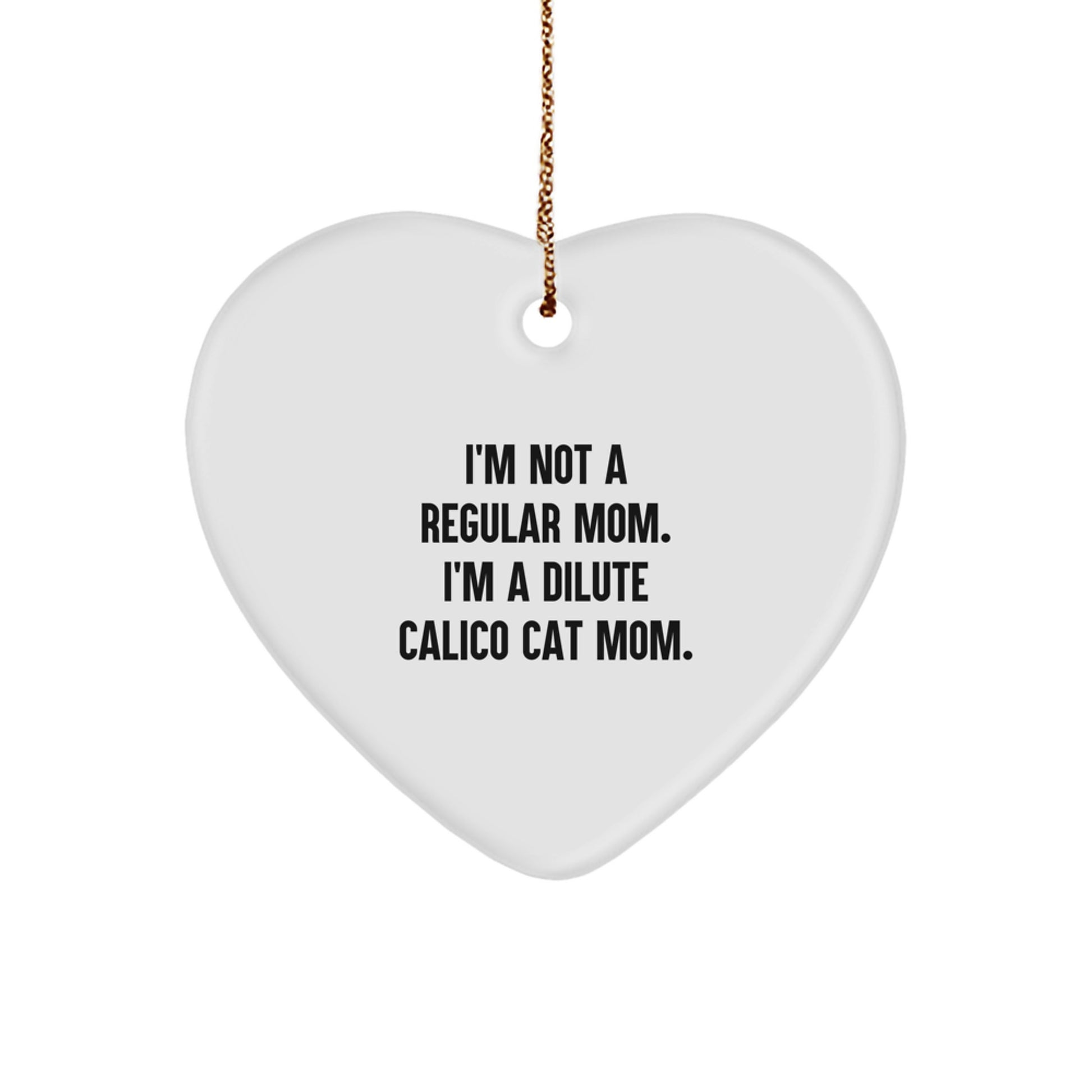 Dilute Calico Cat Mom Gifts, Funny Heart Ornament, 'I'm Not A Regular Mom. I'm A Dilute Calico Cat Mom.' for Christmas, Gifts from Friends to Family - Image 1
