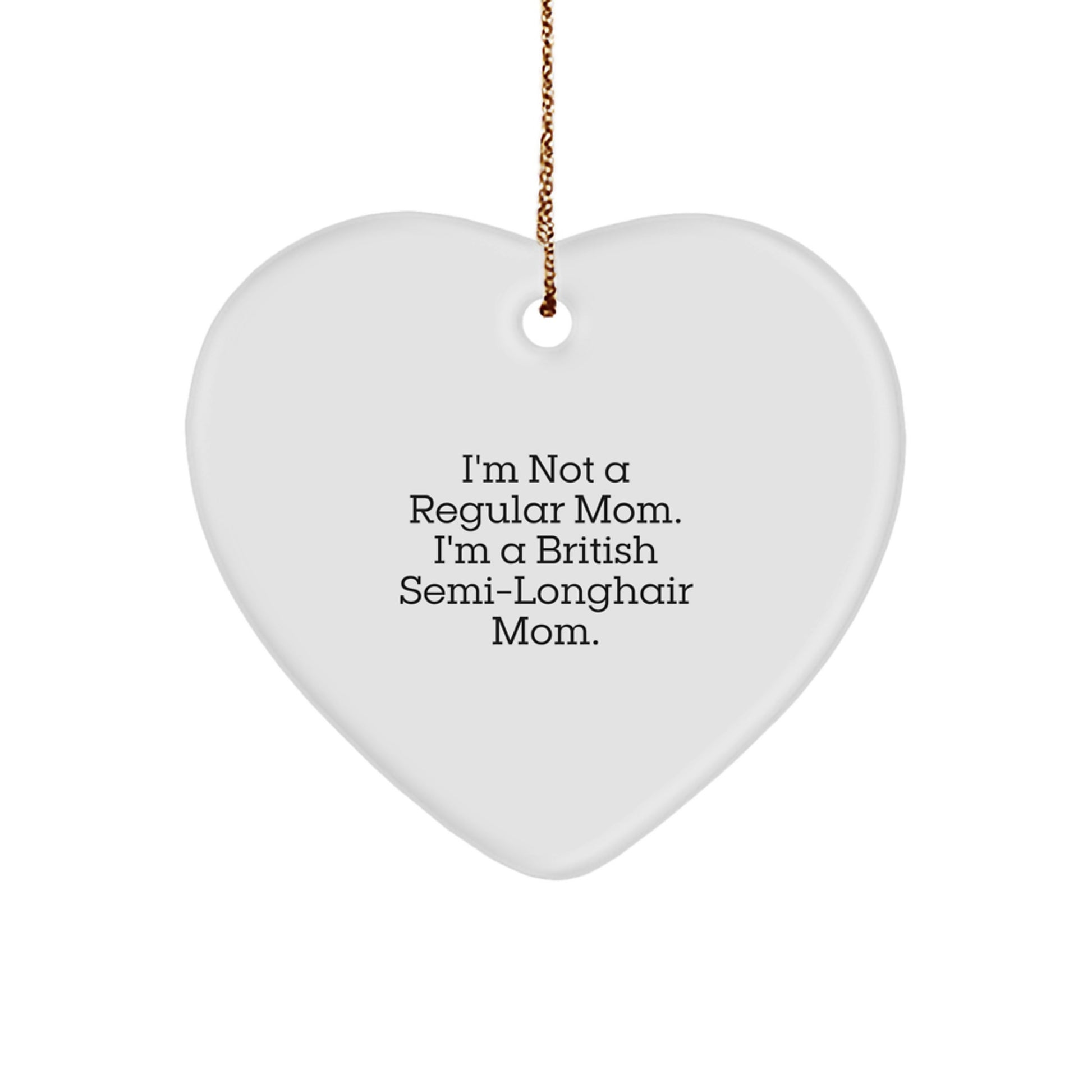 Funny British Semi-Longhair Cat Gifts from Men to Friends, 'I'm Not A Regular Mom. I'm A British Semi-longhair Mom.' Heart Ornament for Christmas - Image 1