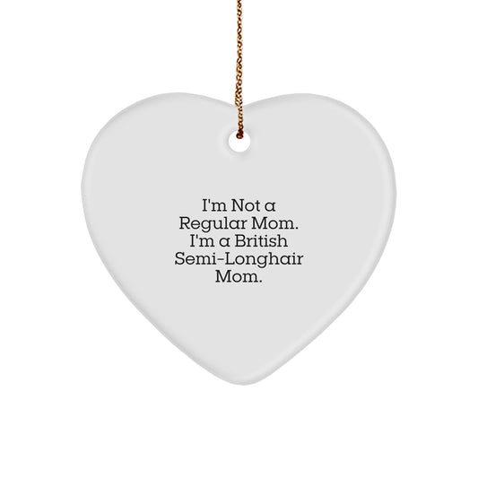 Funny British Semi-Longhair Cat Gifts from Men to Friends, 'I'm Not A Regular Mom. I'm A British Semi-longhair Mom.' Heart Ornament for Christmas - Image 1