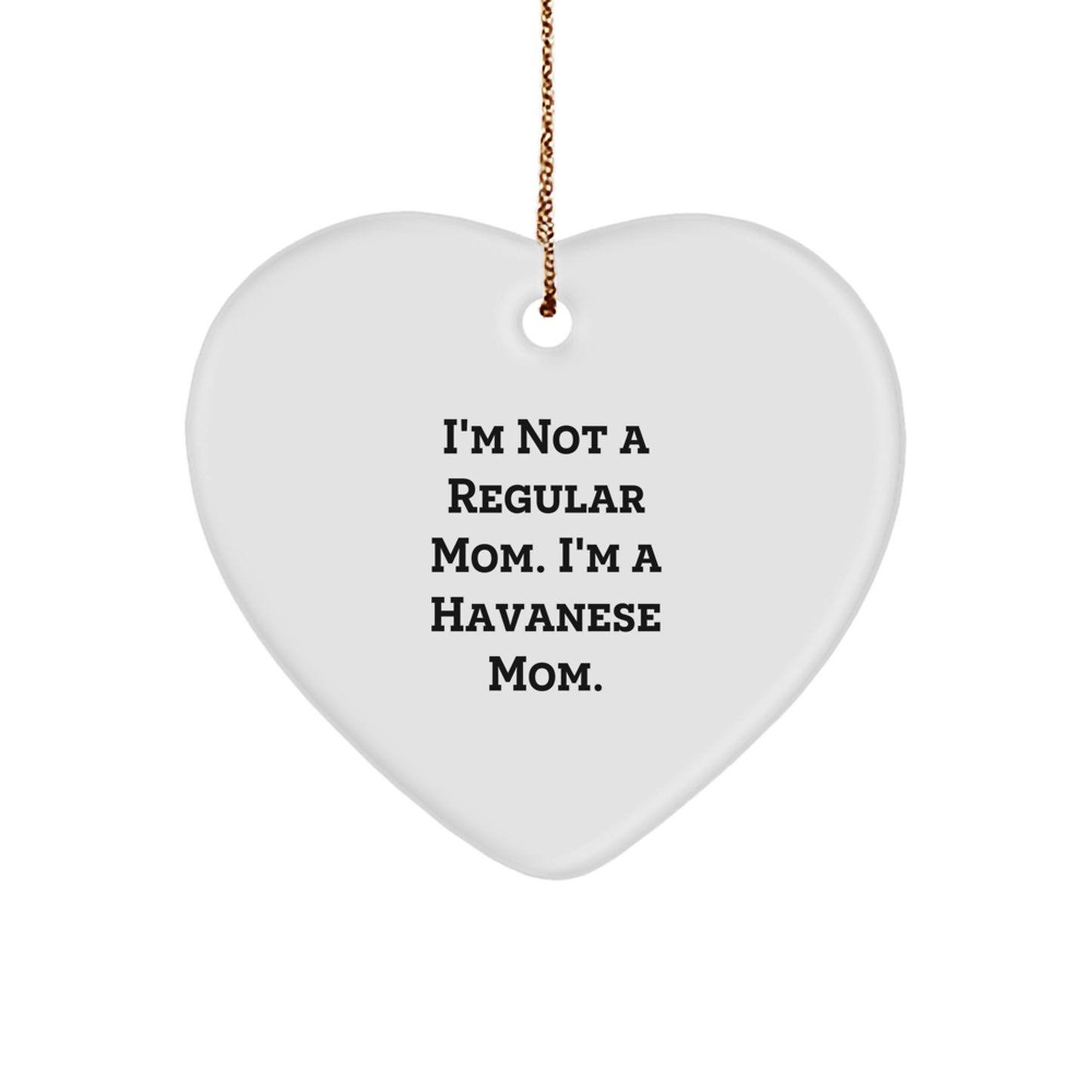 Havanese Dog Mom Funny Heart Ornament Gifts from Friends to Family, 'I'm Not A Regular Mom. I'm A Havanese Mom.' - Image 1