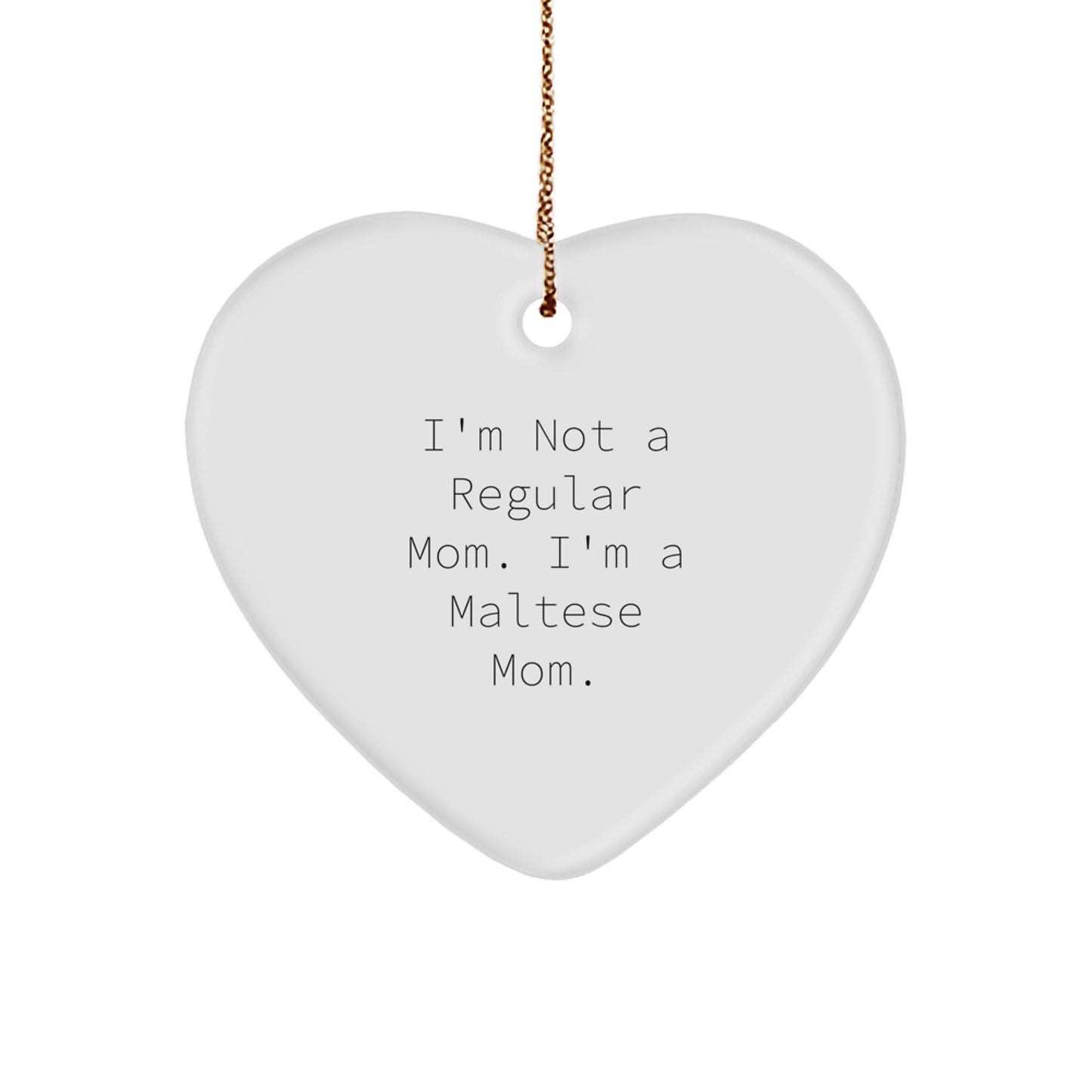 Maltese Dog Mom Funny Gift Heart Ornament, 'I'm Not A Regular Mom. I'm A Maltese Mom.' for Christmas, Gifts from Mom to Maltese Dog Lover - Image 1