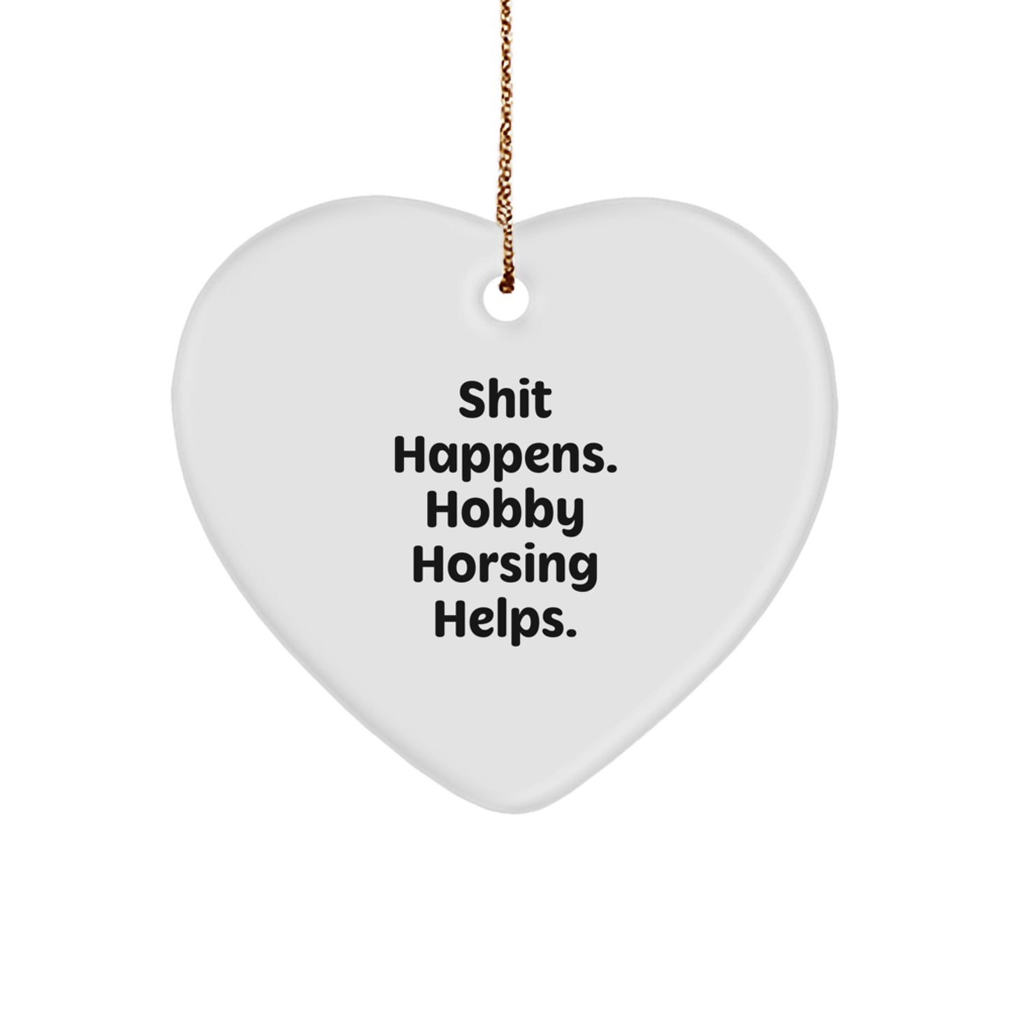 Funny Hobby Horsing Gifts from Friends for Christmas - 'Shit Happens. Hobby Horsing Helps.' Heart Ornament - Image 1