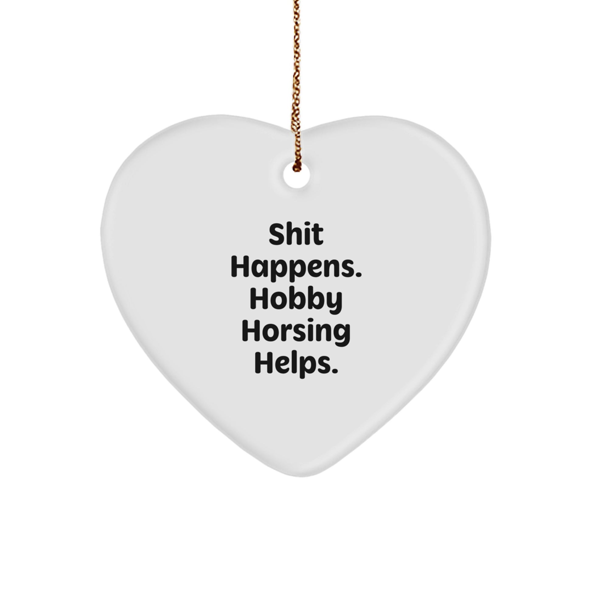 Funny Hobby Horsing Gifts from Friends for Christmas - 'Shit Happens. Hobby Horsing Helps.' Heart Ornament - Image 1