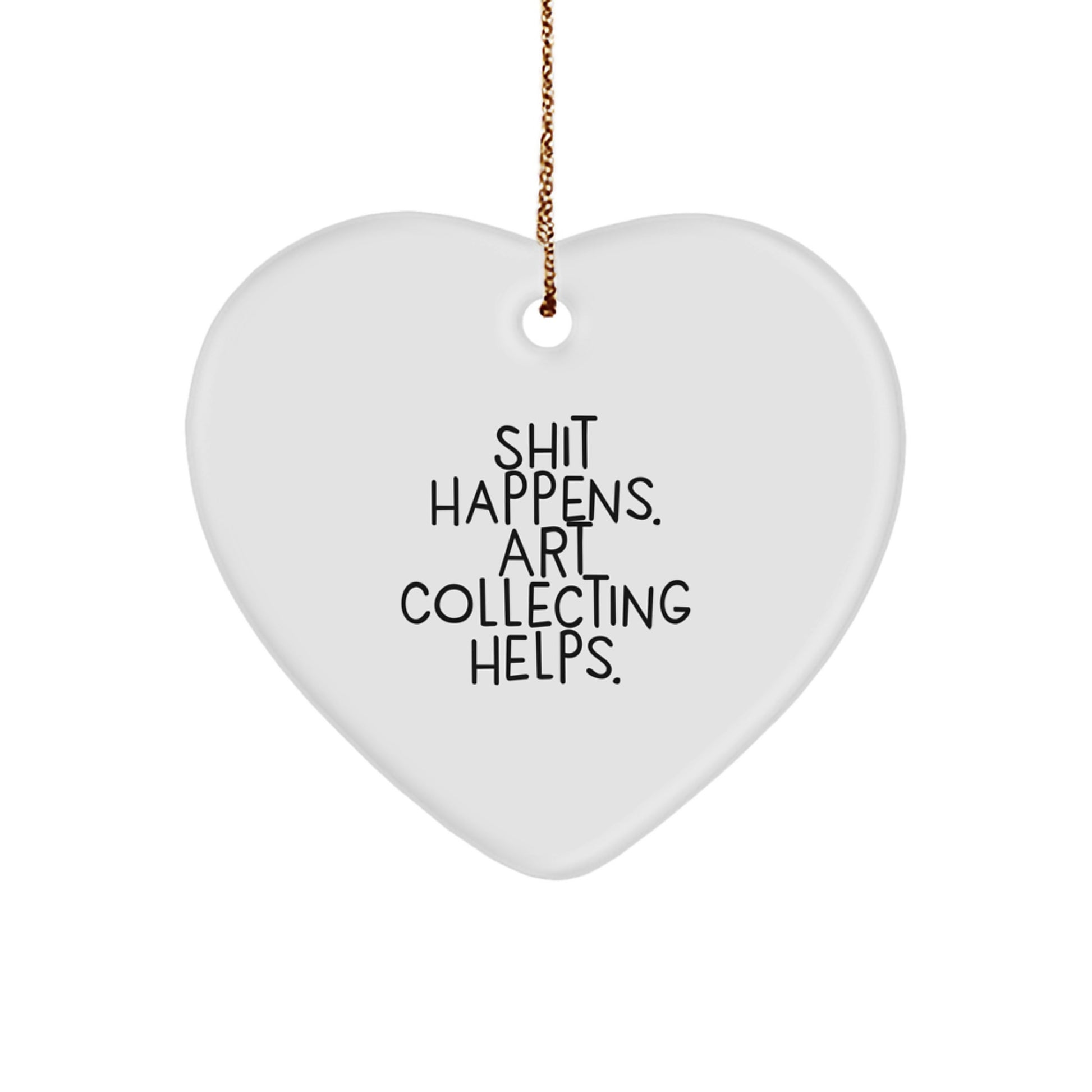 Funny Art Collecting Gifts from Friends for Men and Women - Heart Ornament with 'Shit Happens. Art Collecting Helps.' Quote - Christmas Unique Presents - Image 1