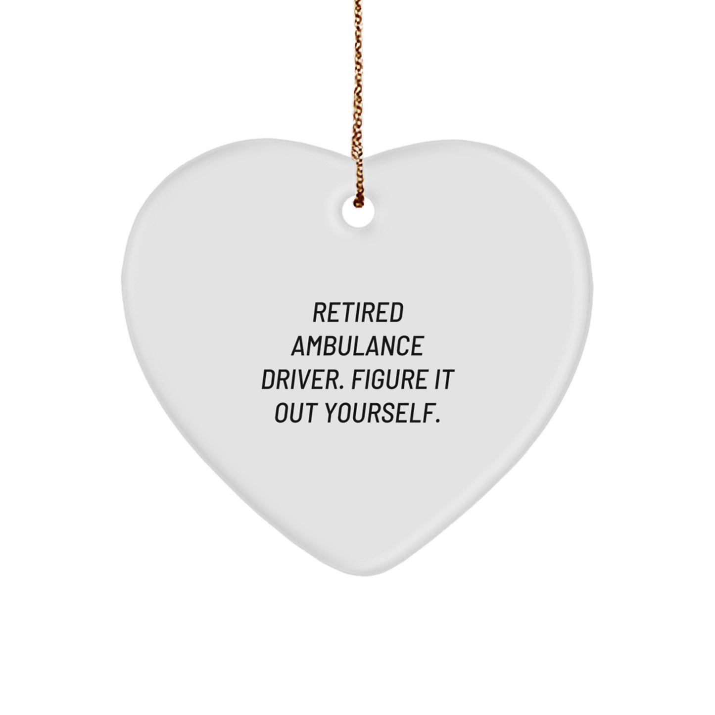 Ambulance Driver Gifts from Men - Heart Ornament with 'Retired Ambulance Driver. Figure It Out Yourself.' Quote - Unique Christmas Unique Gifts for Ambulance Driver - Image 1