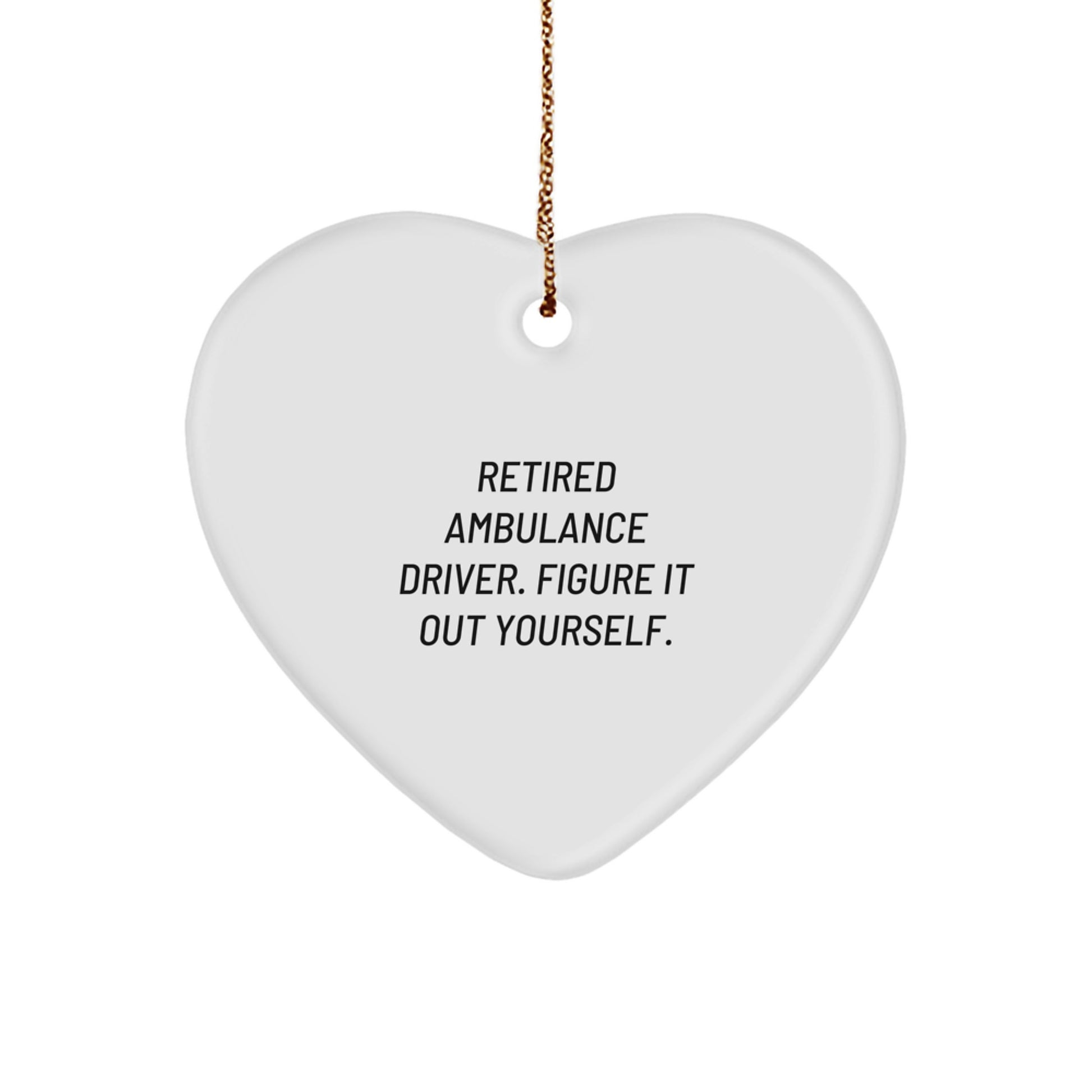 Ambulance Driver Gifts from Men - Heart Ornament with 'Retired Ambulance Driver. Figure It Out Yourself.' Quote - Unique Christmas Unique Gifts for Ambulance Driver - Image 1