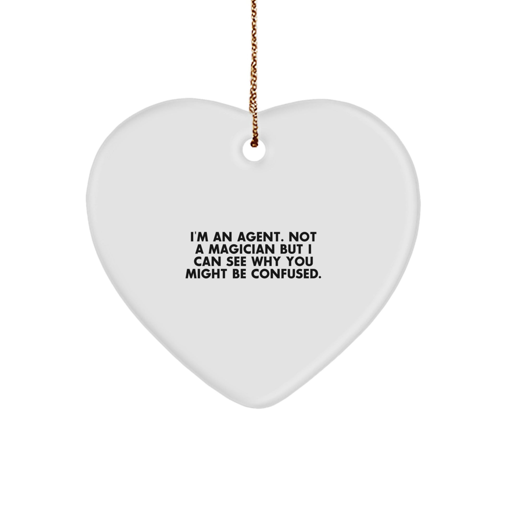 Funny Agent Gifts from Family - Heart Ornament for Agent 'I'm An Agent. Not A Magician But I Can See Why You Might Be Confused.' - Image 1