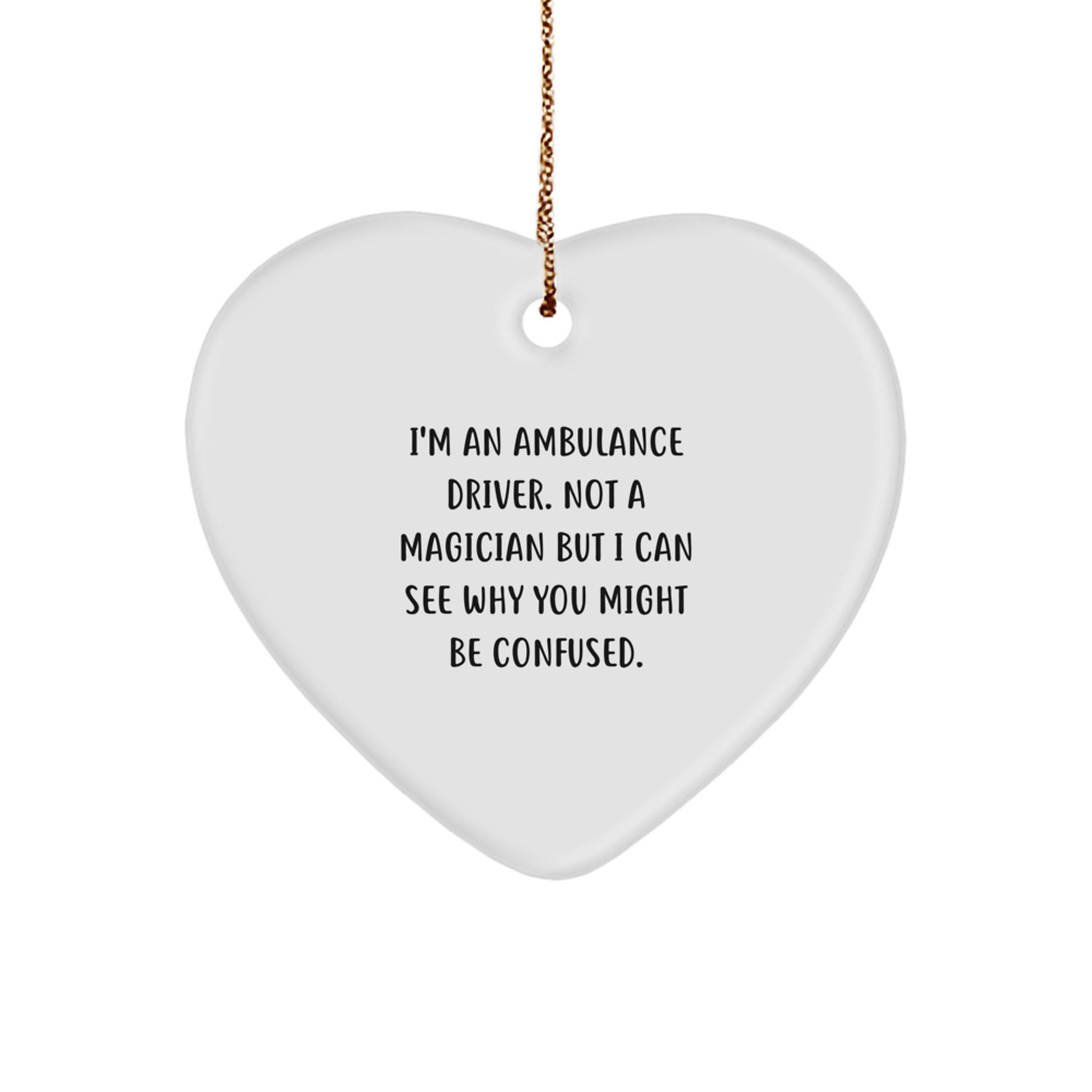 Ambulance Driver Gifts from Friends, Heart Ornament for Ambulance Driver, 'I'm An Ambulance Driver. Not A Magician But I Can See Why You Might Be Confused.' Christmas Unique Gifts - Image 1