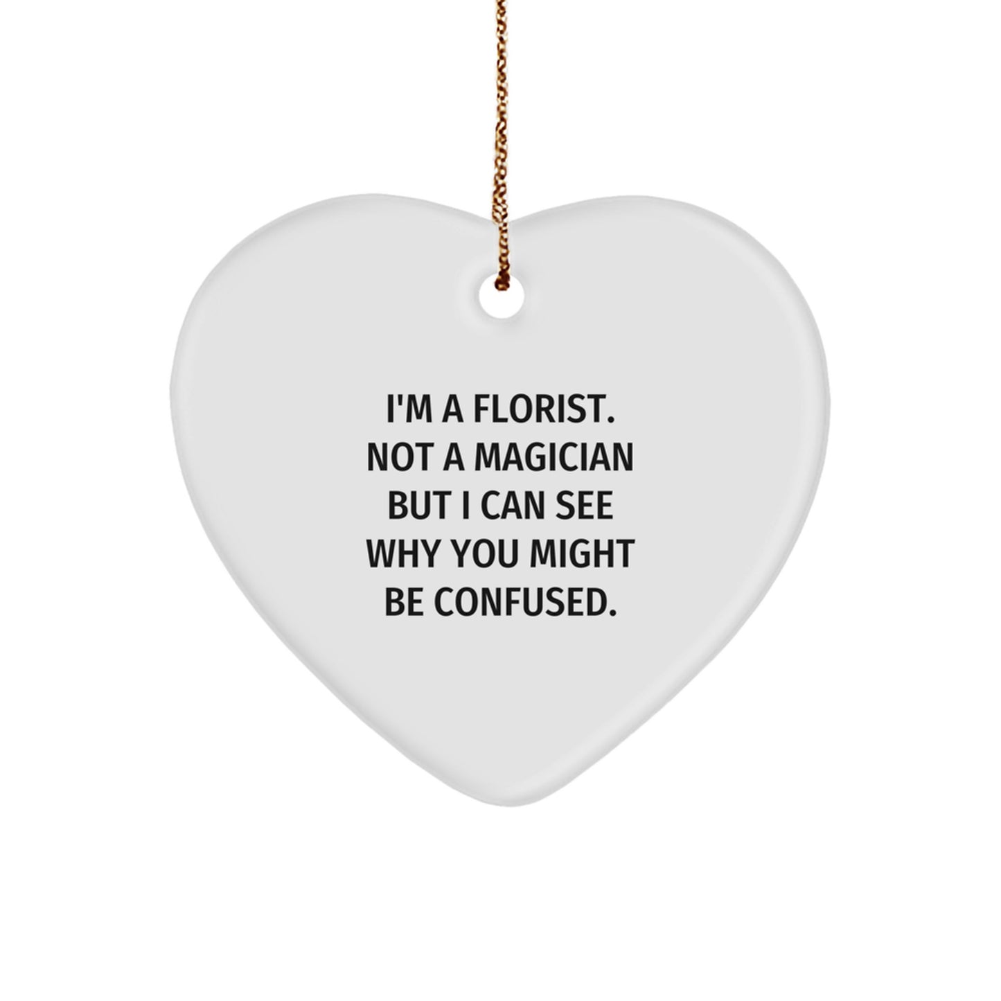 Florist's Humorous Heart Ornament Gifts from Friends, Coworkers, Family, for Men, Women, at Christmas - 'I'm A Florist. Not A Magician...' - Image 1