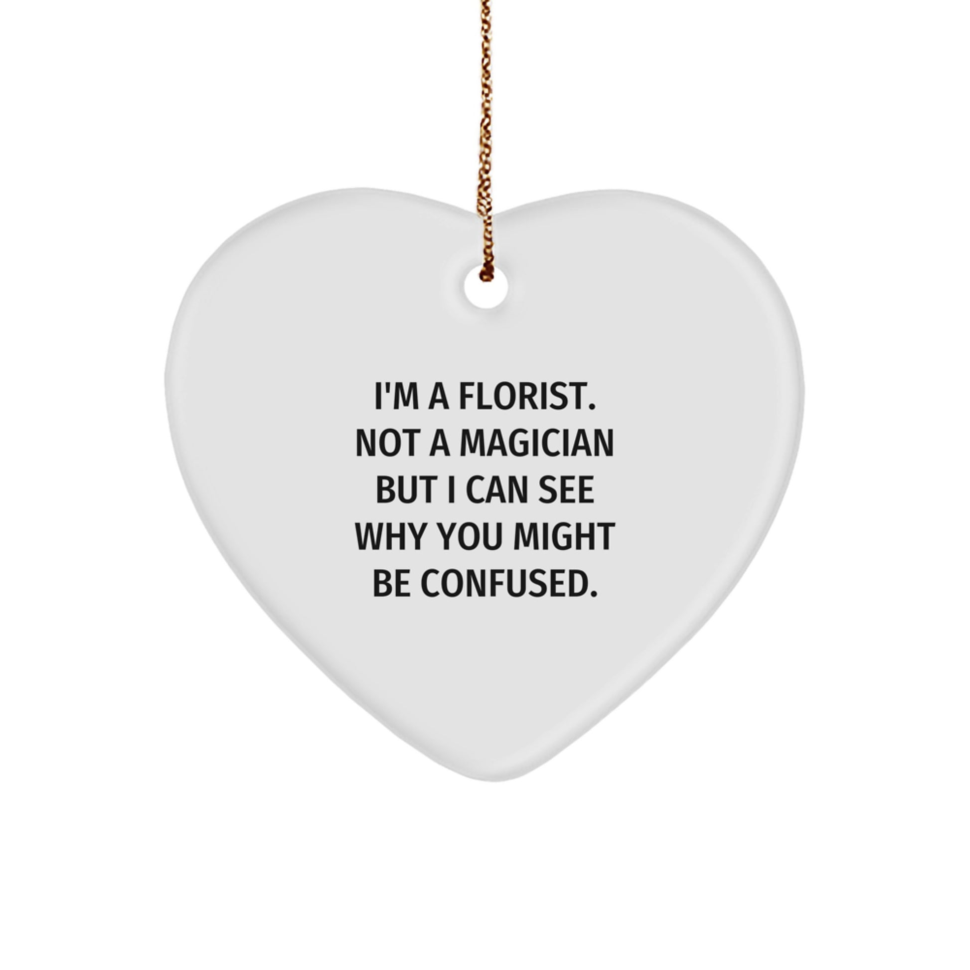 Florist's Humorous Heart Ornament Gifts from Friends, Coworkers, Family, for Men, Women, at Christmas - 'I'm A Florist. Not A Magician...' - Image 1