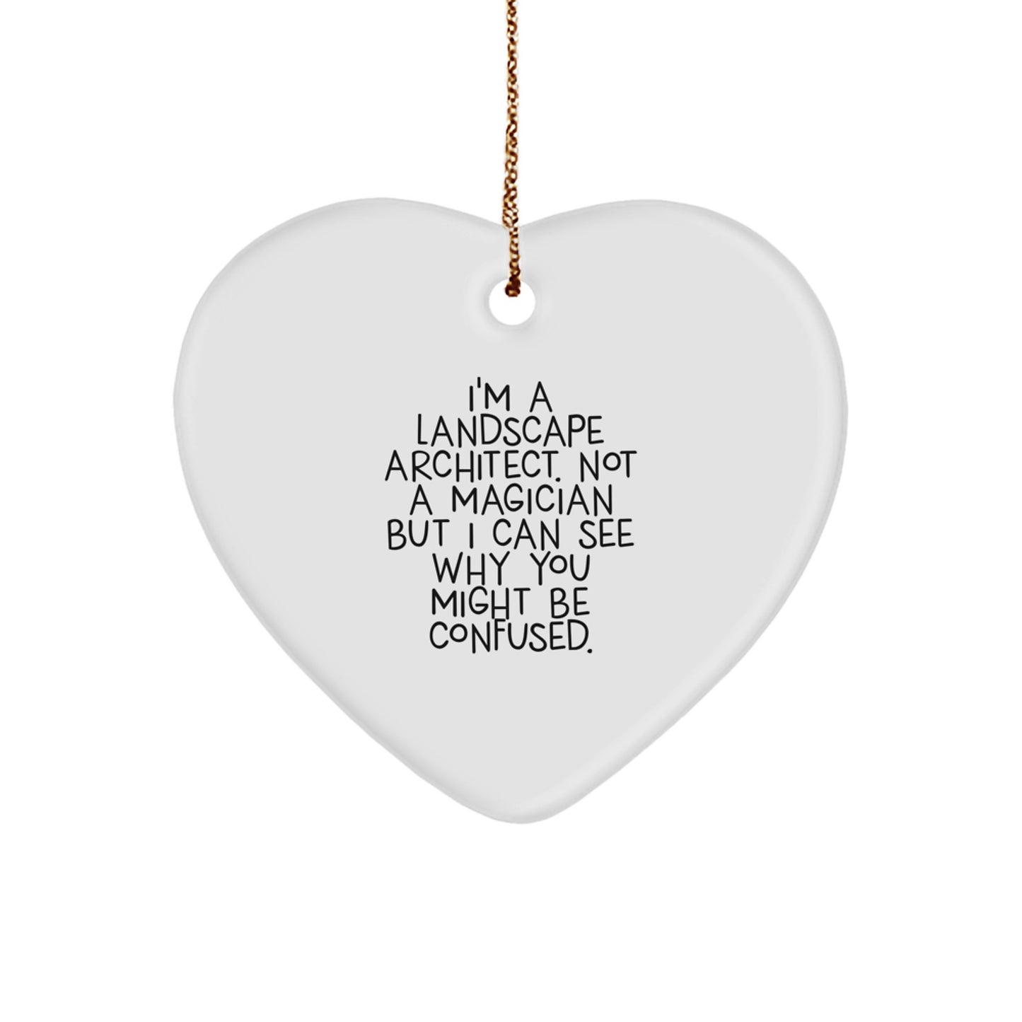 Landscape Architect Gifts from Men - Funny Heart Ornament for Christmas, I'm A Landscape Architect. Not A Magician But I Can See Why You Might Be Confused., Heart Shaped, 2.75" tall - Image 1