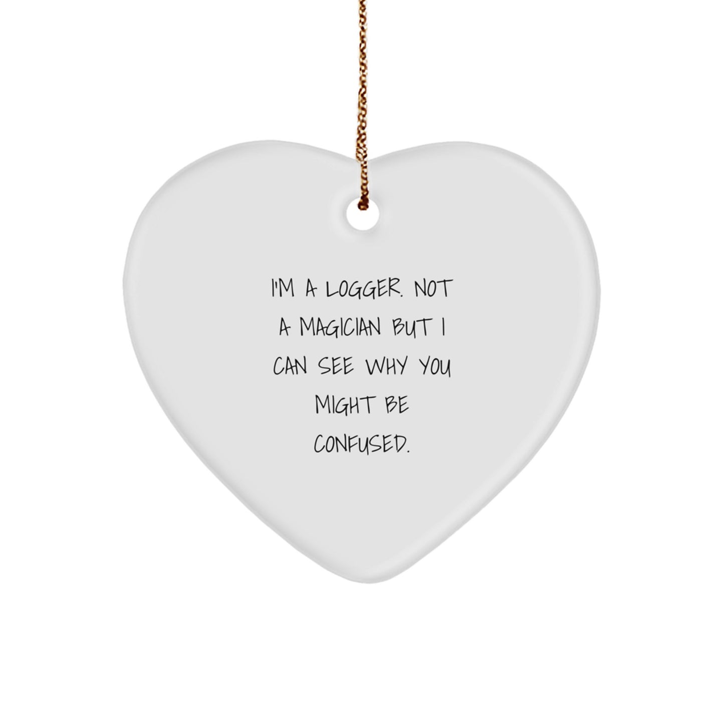 Funny Logger Gifts from Men - Heart Ornament for Christmas, 'I'm A Logger. Not A Magician' Quote, Unique Gifts for Friends, Family, Coworkers - Image 1