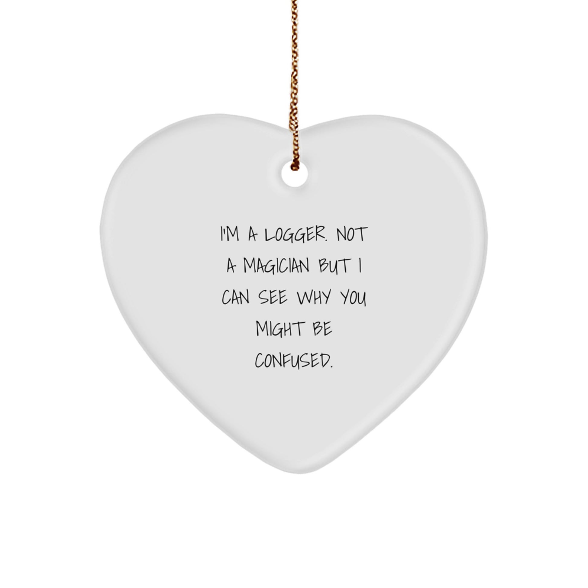 Funny Logger Gifts from Men - Heart Ornament for Christmas, 'I'm A Logger. Not A Magician' Quote, Unique Gifts for Friends, Family, Coworkers - Image 1