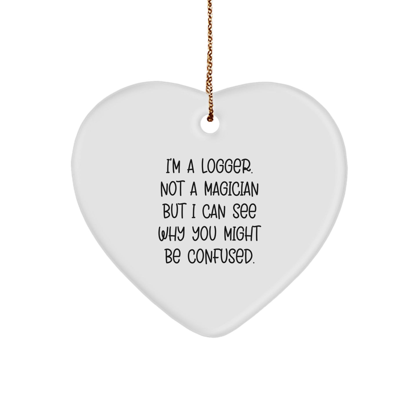 Funny Logger Gifts - I'm A Logger. Not A Magician But I Can See Why You Might Be Confused., Heart Ornament for Logger, Christmas Unique Gifts from Friends to Family - Image 1