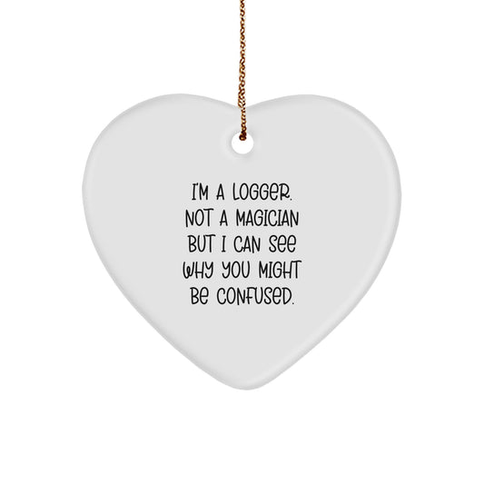Funny Logger Gifts - I'm A Logger. Not A Magician But I Can See Why You Might Be Confused., Heart Ornament for Logger, Christmas Unique Gifts from Friends to Family - Image 1