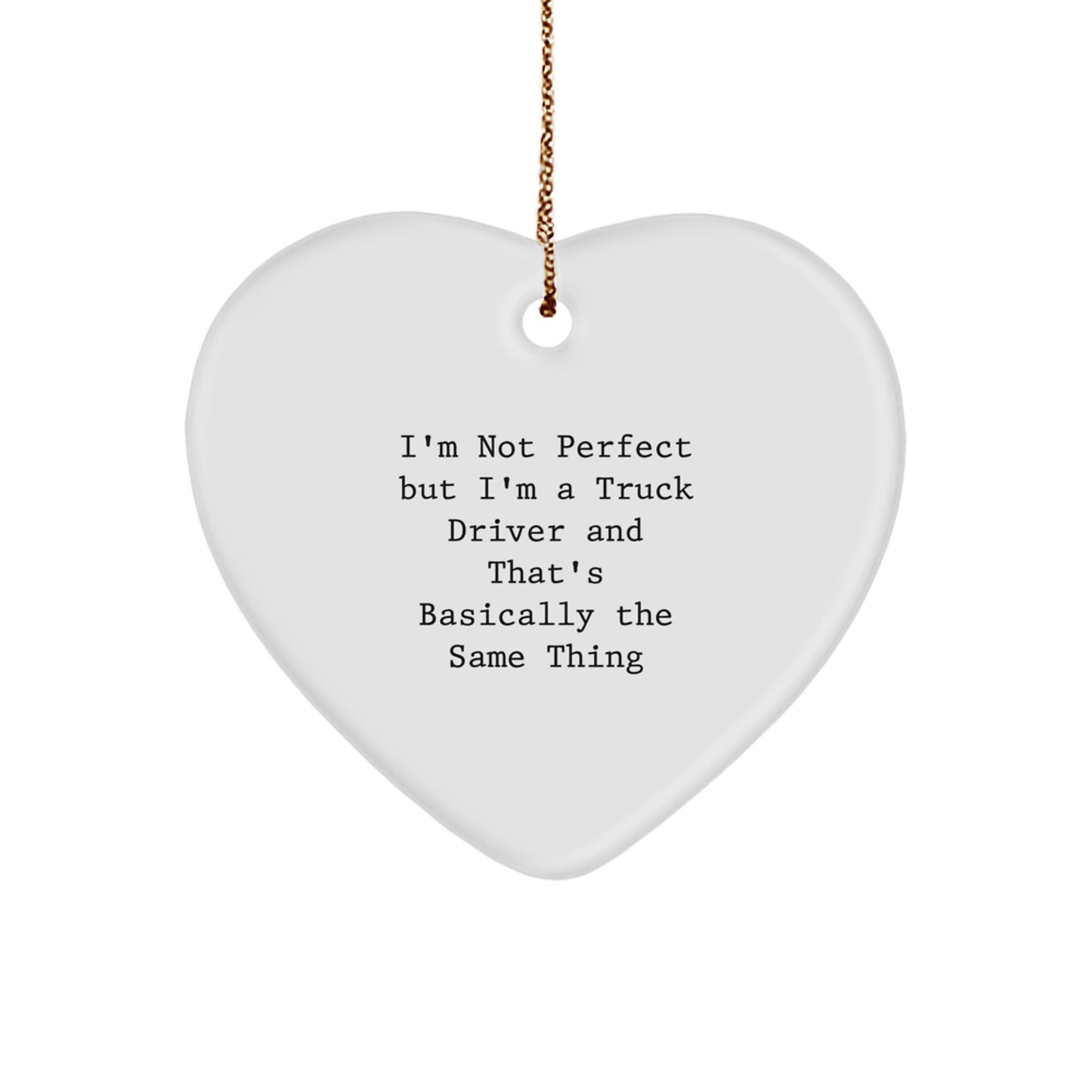 Funny Truck Driver Gifts from Men for Christmas Unique Heart Ornament - I'm Not Perfect But I'm A Truck Driver And That's Basically The Same Thing - Image 1