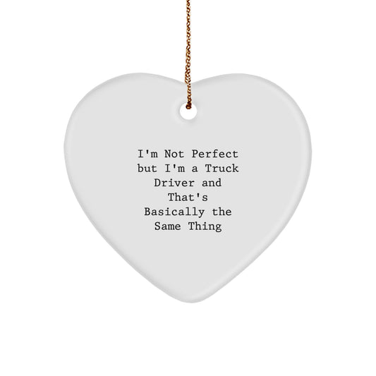 Funny Truck Driver Gifts from Men for Christmas Unique Heart Ornament - I'm Not Perfect But I'm A Truck Driver And That's Basically The Same Thing - Image 1