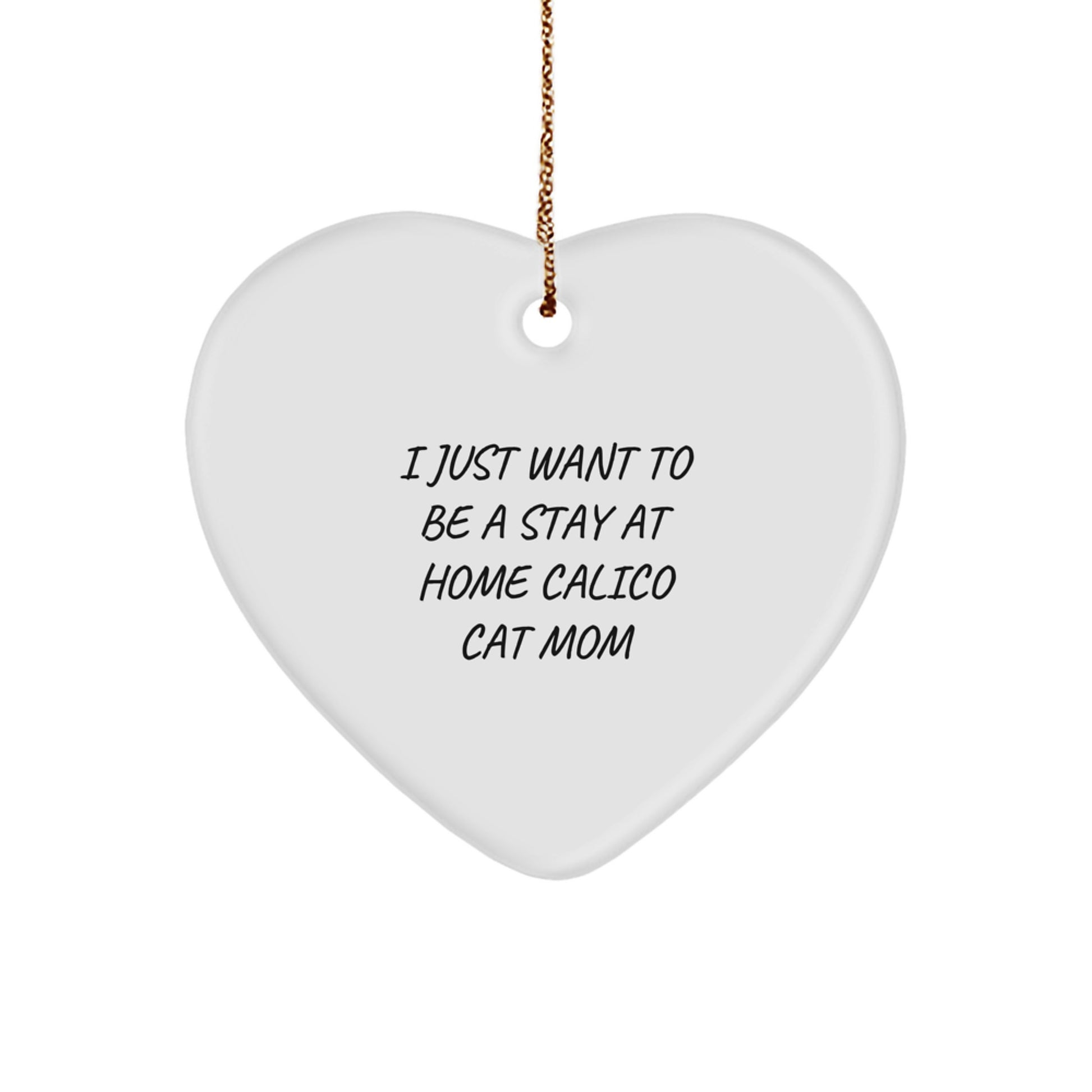 Calico Cat Mom's Heartfelt Gift, I Just Want To Be A Stay At Home Mom Gifts for Calico Cat Lovers, Heart Ornament from Friend or Family, Christmas Unique Gift - Image 1