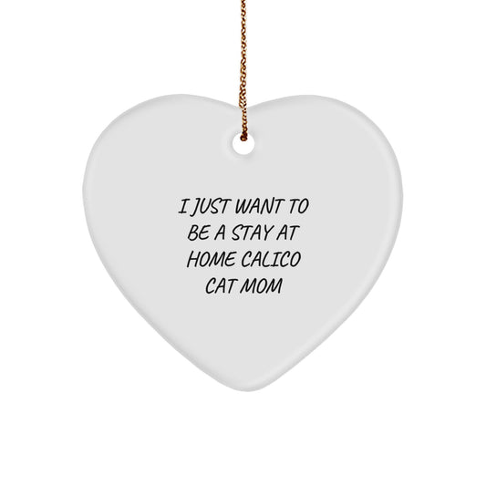 Calico Cat Mom's Heartfelt Gift, I Just Want To Be A Stay At Home Mom Gifts for Calico Cat Lovers, Heart Ornament from Friend or Family, Christmas Unique Gift - Image 1