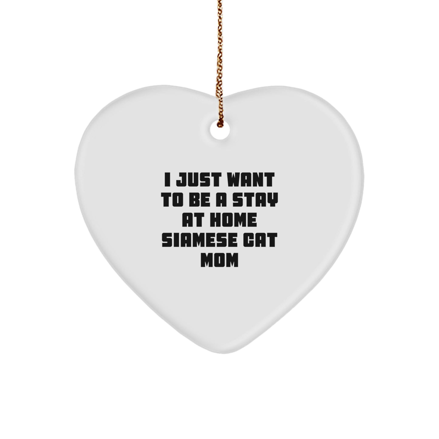 Siamese Cat Mom's Delight, Heart Ornament Gifts for Women, Christmas Unique Gifts from Friends, I Just Want To Be A Stay At Home Siamese Cat Mom - Image 1