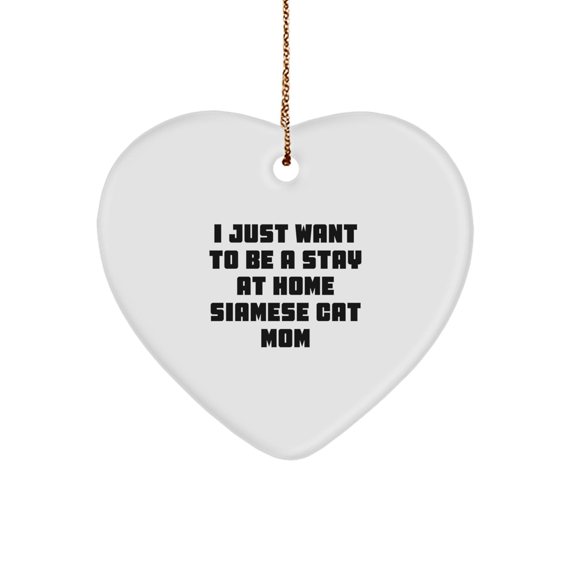 Siamese Cat Mom's Delight, Heart Ornament Gifts for Women, Christmas Unique Gifts from Friends, I Just Want To Be A Stay At Home Siamese Cat Mom - Image 1