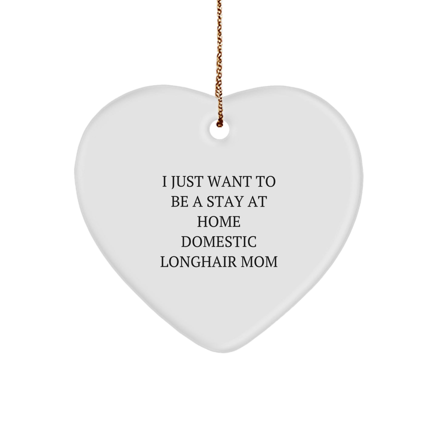 Domestic Longhair Cat Mom Gifts from Family, Heart Ornament for Home Decor, I Just Want To Be A Stay At Home Domestic Longhair Mom, Funny Christmas Unique Gifts - Image 1
