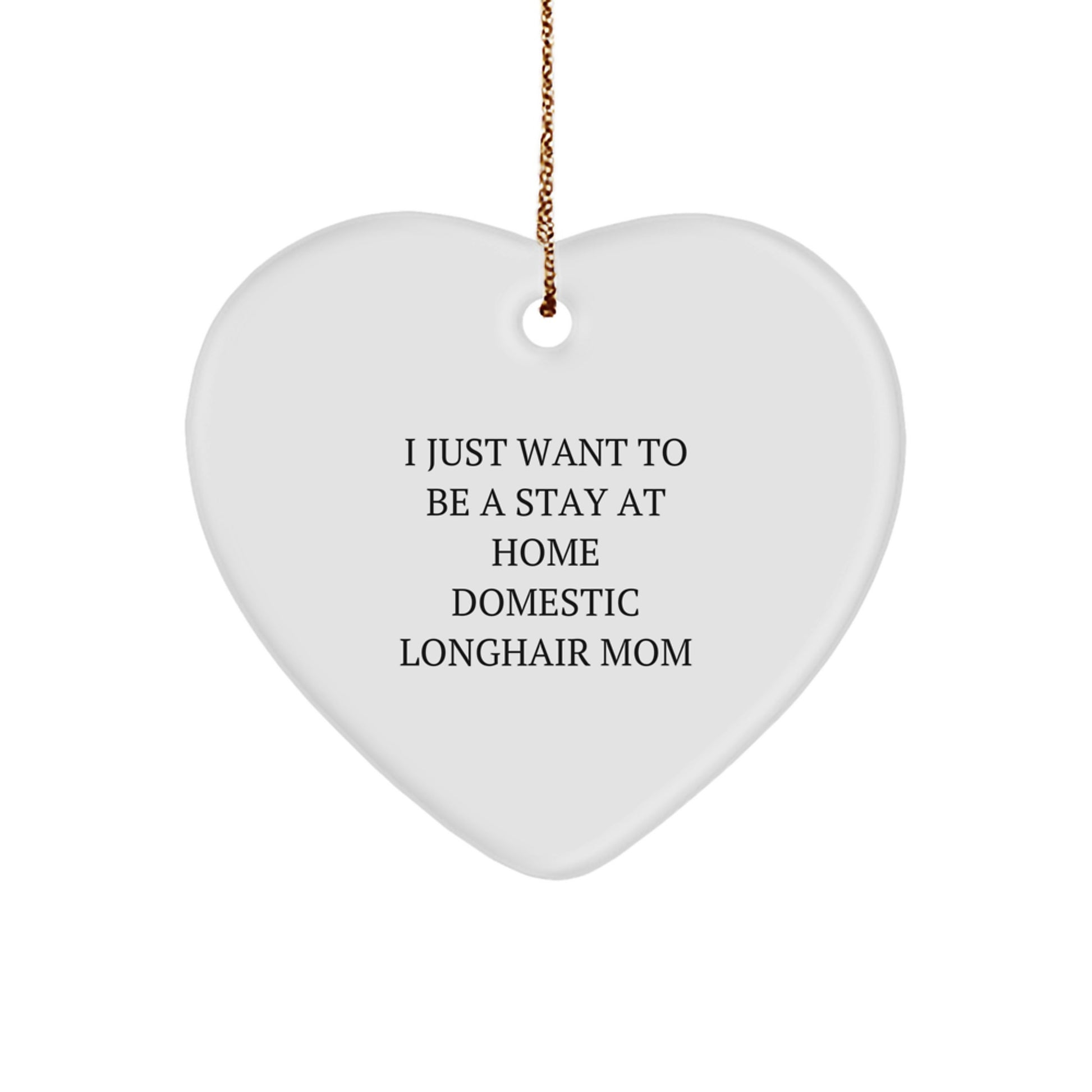 Domestic Longhair Cat Mom Gifts from Family, Heart Ornament for Home Decor, I Just Want To Be A Stay At Home Domestic Longhair Mom, Funny Christmas Unique Gifts - Image 1