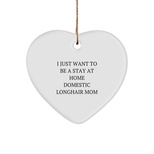 Domestic Longhair Cat Mom Gifts from Family, Heart Ornament for Home Decor, I Just Want To Be A Stay At Home Domestic Longhair Mom, Funny Christmas Unique Gifts - Image 1